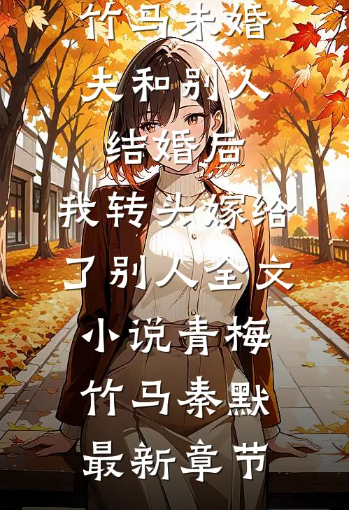 竹马未婚夫和别人结婚后，我转头嫁给了别人全文小说青梅竹马秦默最新章节