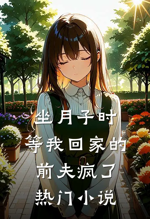 坐月子时，等我回家的前夫疯了热门小说