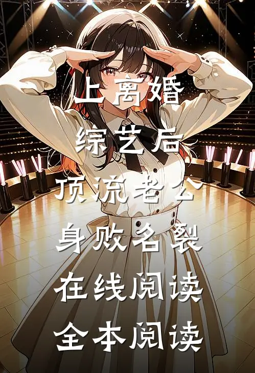 上离婚综艺后，顶流老公身败名裂在线阅读全本阅读