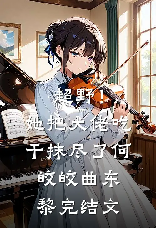 超野！她把大佬吃干抹尽了何皎皎曲东黎完结文