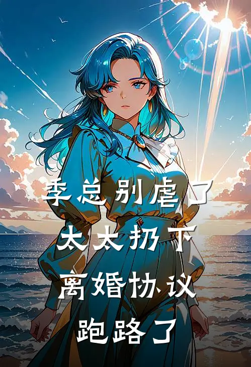 季总别虐了，太太扔下离婚协议跑路了