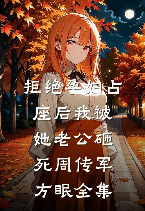 拒绝孕妇占座后我被她老公砸死周传军方眠全集