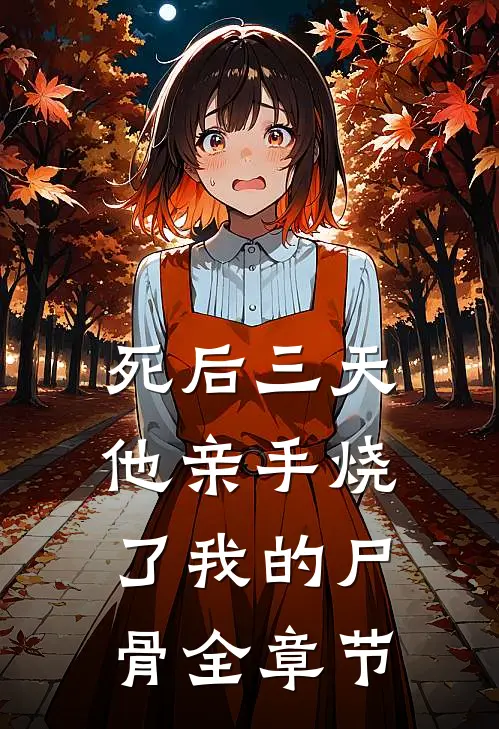 死后三天，他亲手烧了我的尸骨全章节