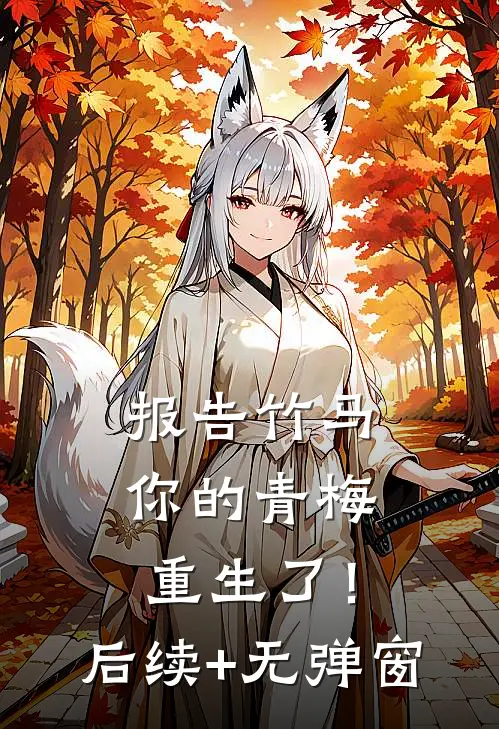 报告竹马：你的青梅重生了！后续+无弹窗