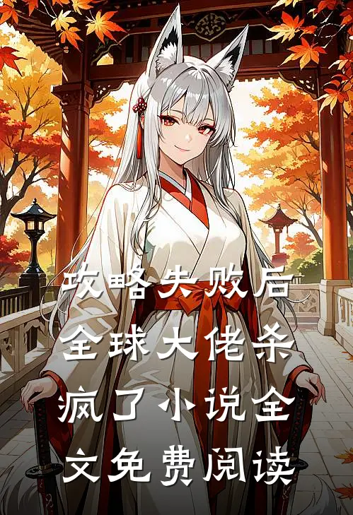 攻略失败后，全球大佬杀疯了小说全文免费阅读