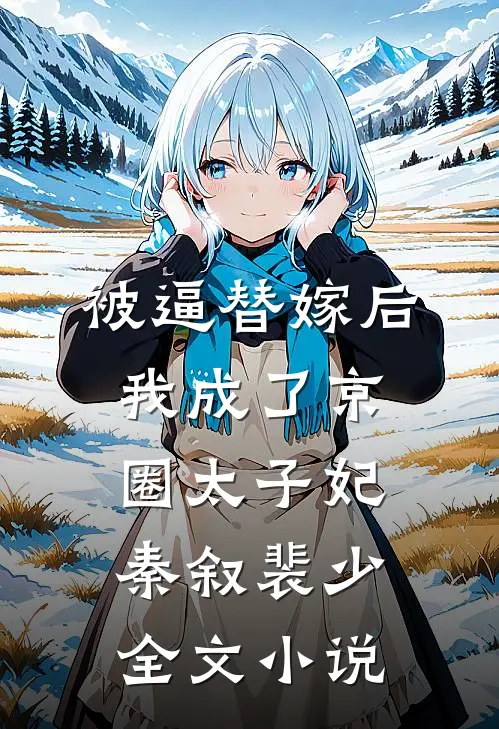 被逼替嫁后，我成了京圈太子妃秦叙裴少全文小说