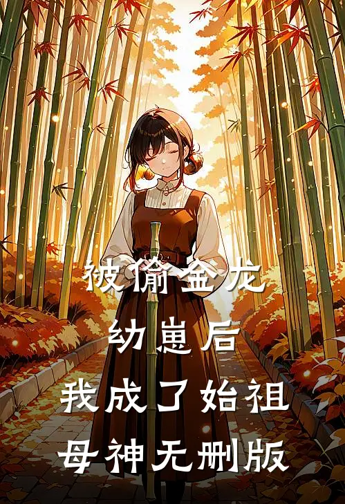 被偷金龙幼崽后，我成了始祖母神无删版