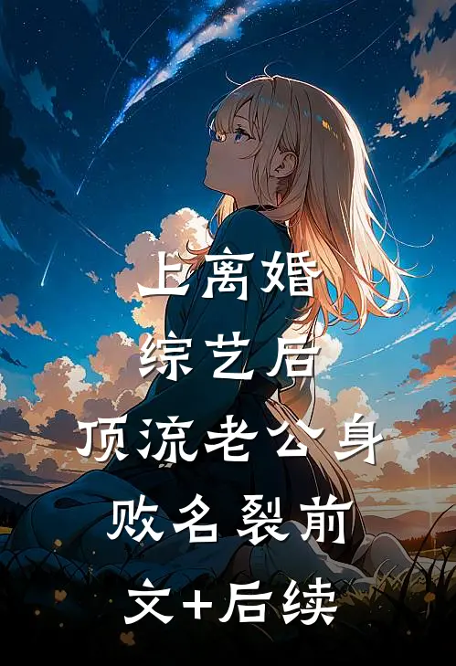 上离婚综艺后，顶流老公身败名裂前文+后续