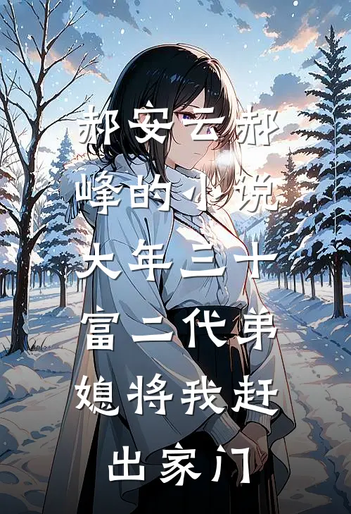 郝安云郝峰的小说大年三十，富二代弟媳将我赶出家门