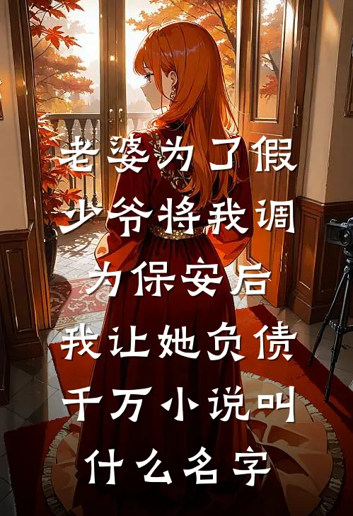 老婆为了假少爷将我调为保安后，我让她负债千万小说叫什么名字