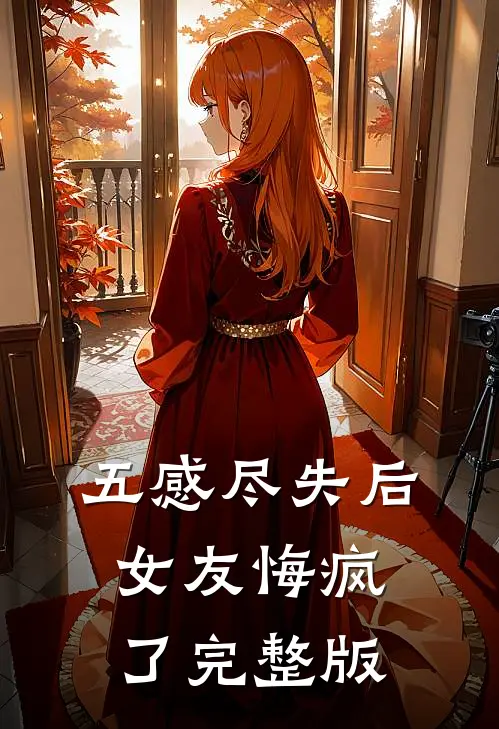 五感尽失后，女友悔疯了完整版