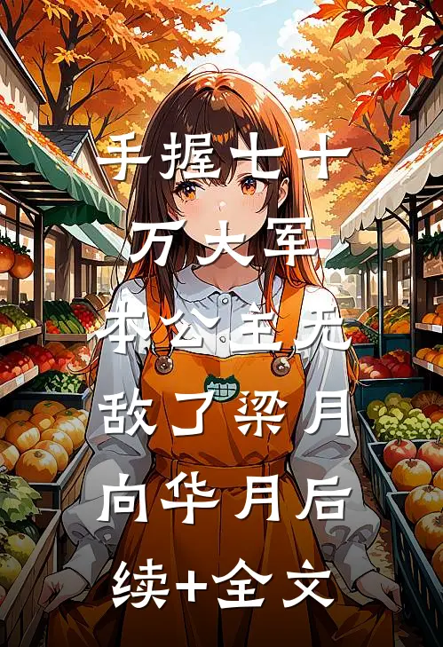 手握七十万大军，本公主无敌了梁月向华月后续+全文