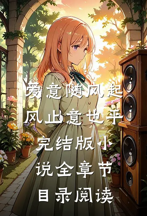 爱意随风起，风止意也平完结版小说全章节目录阅读