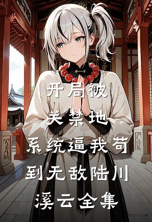 开局被关禁地，系统逼我苟到无敌陆川溪云全集