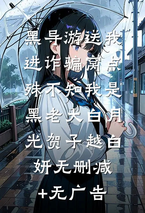 黑导游送我进诈骗窝点，殊不知我是黑老大白月光贺子越白妍无删减+无广告