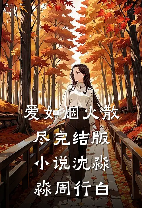 爱如烟火散尽完结版小说沈淼淼周行白