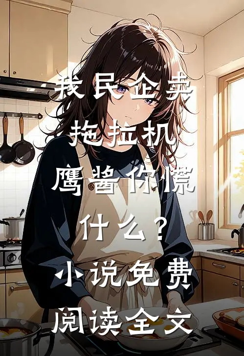 我民企卖拖拉机，鹰酱你慌什么？小说免费阅读全文
