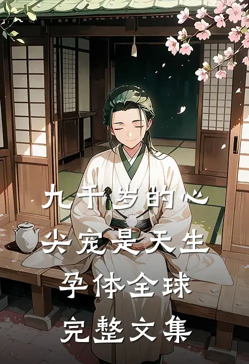 九千岁的心尖宠是天生孕体全球完整文集
