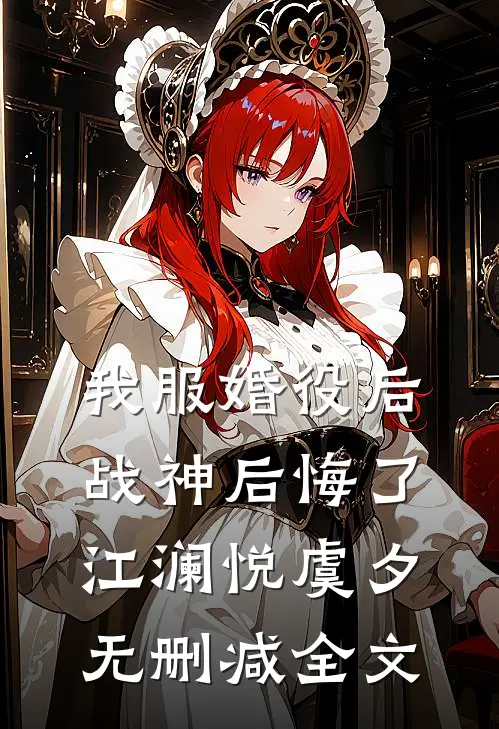 我服婚役后，战神后悔了江澜悦虞夕无删减全文