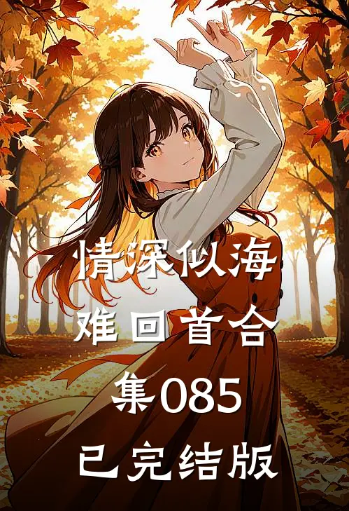 情深似海难回首合集085已完结版