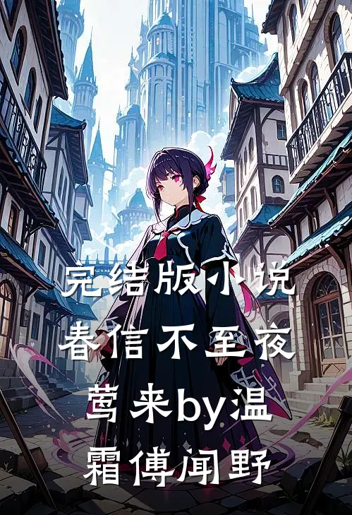 完结版小说春信不至夜莺来by温霜傅闻野