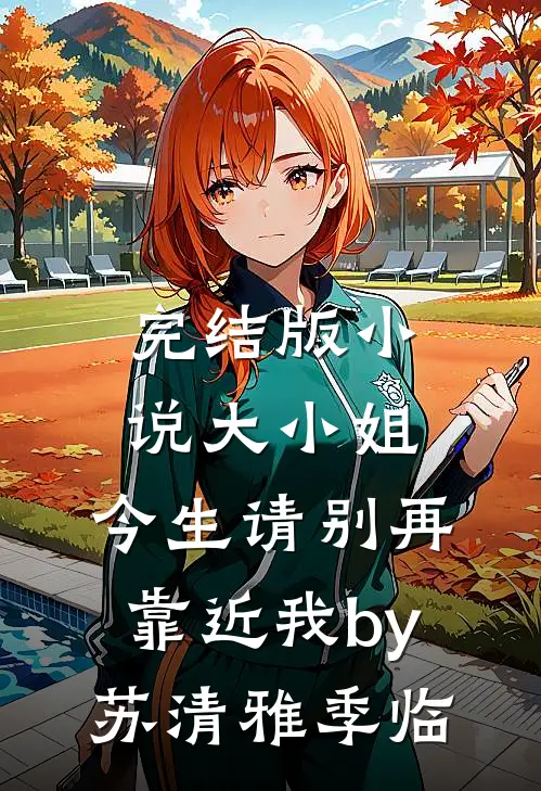 完结版小说大小姐，今生请别再靠近我by苏清雅季临