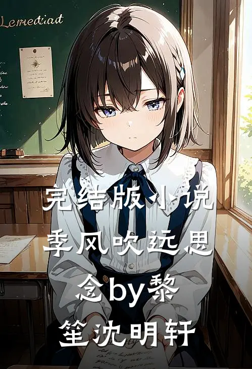 完结版小说季风吹远思念by黎笙沈明轩