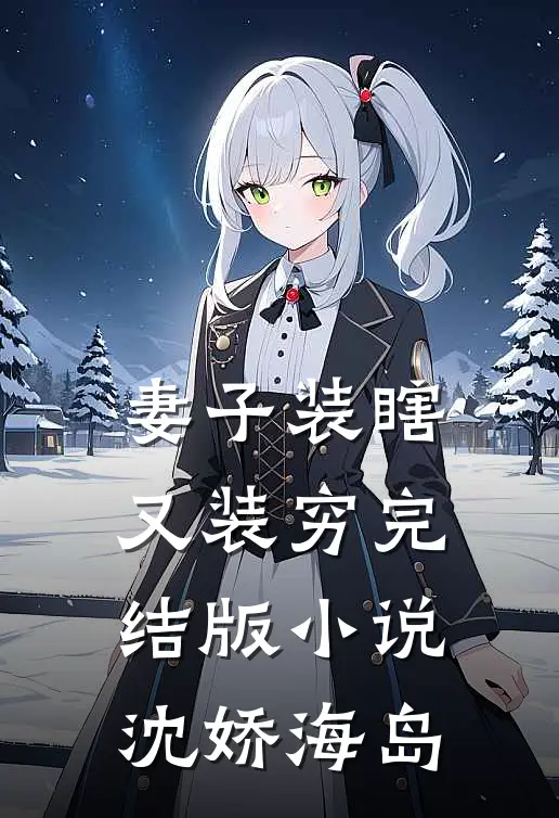 妻子装瞎又装穷完结版小说沈娇海岛