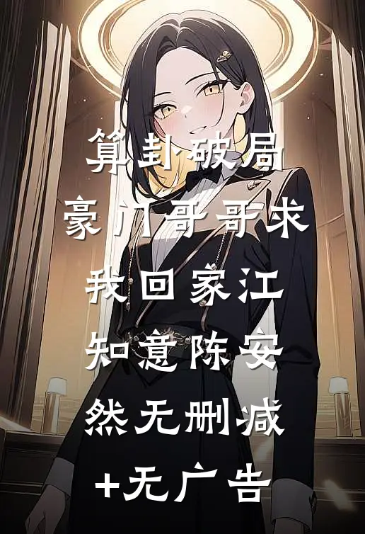 算卦破局，豪门哥哥求我回家江知意陈安然无删减+无广告