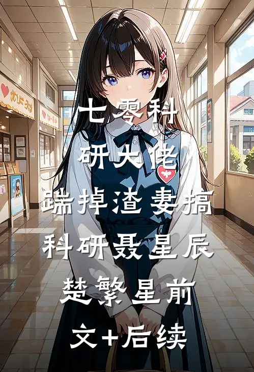 七零科研大佬，踹掉渣妻搞科研聂星辰楚繁星前文+后续
