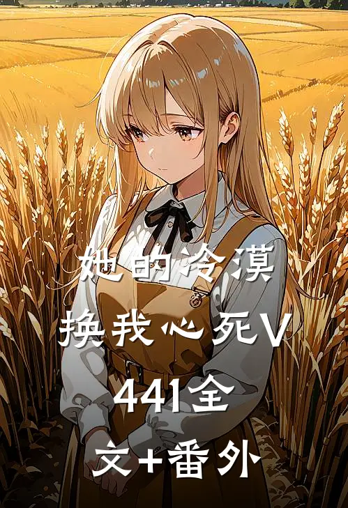 她的冷漠，换我心死V441全文+番外