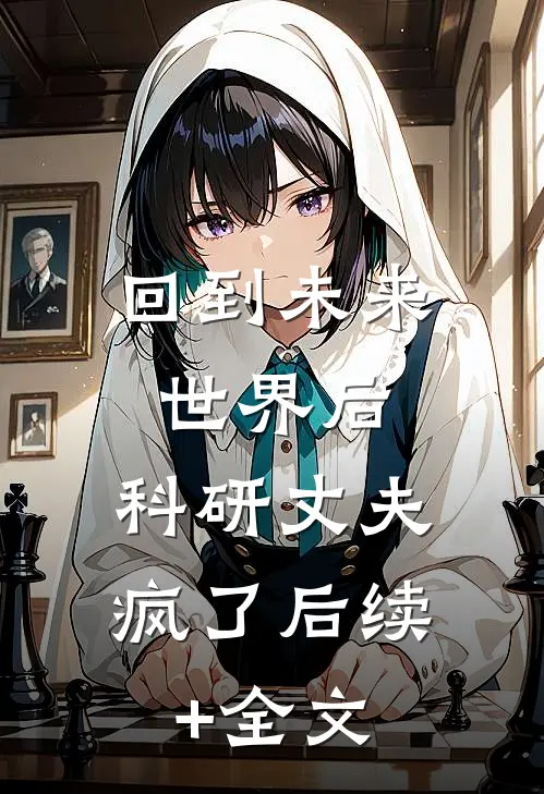 回到未来世界后，科研丈夫疯了后续+全文