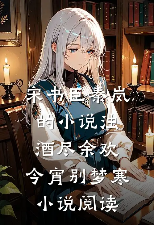 宋书臣秦岚的小说浊酒尽余欢，今宵别梦寒小说阅读