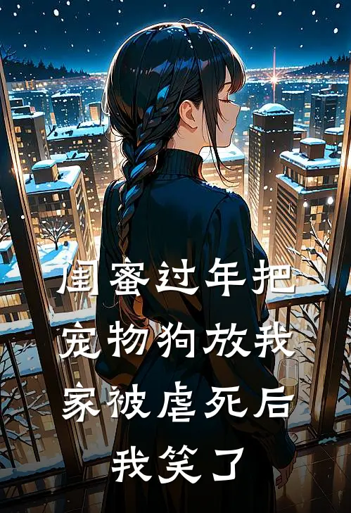 闺蜜过年把宠物狗放我家被虐死后，我笑了