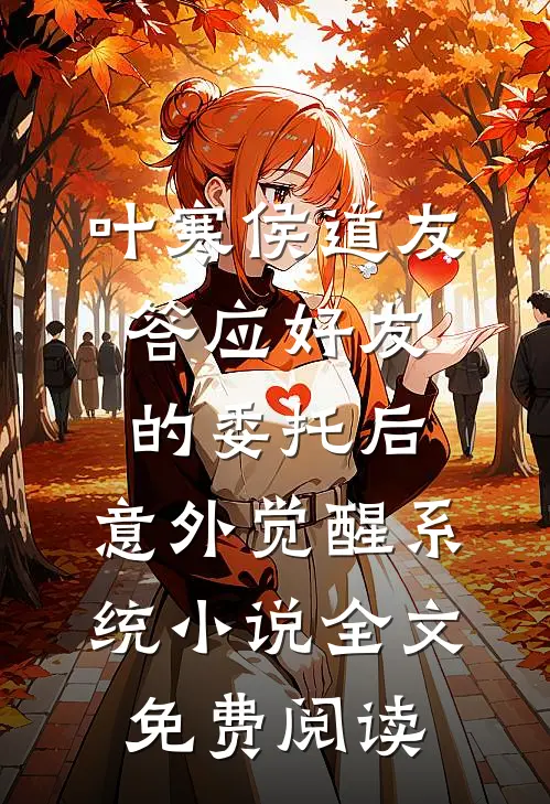 叶寒侯道友答应好友的委托后，意外觉醒系统小说全文免费阅读