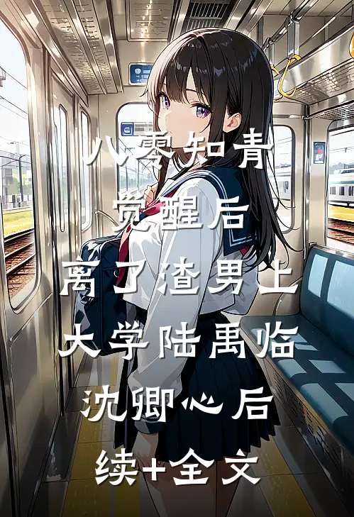 八零知青觉醒后，离了渣男上大学陆禹临沈卿心后续+全文
