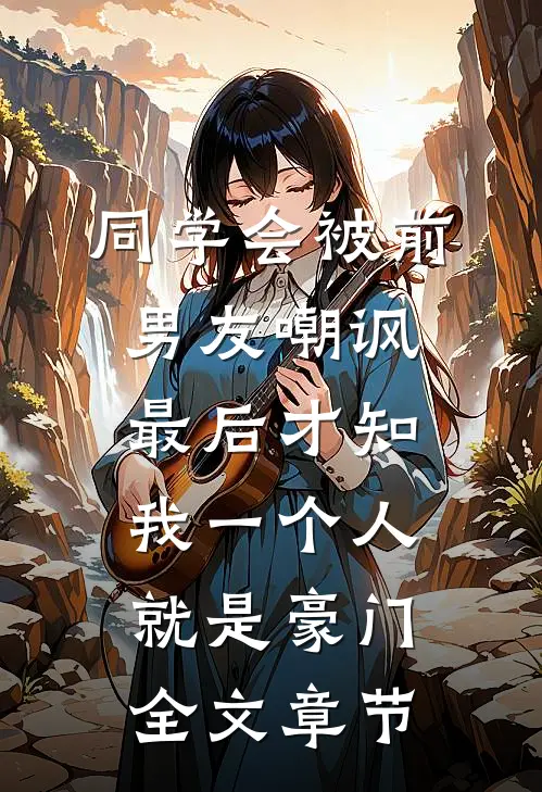同学会被前男友嘲讽，最后才知我一个人就是豪门全文章节