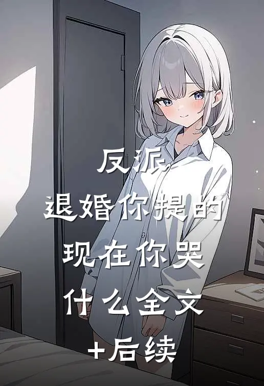 反派：退婚你提的，现在你哭什么全文+后续