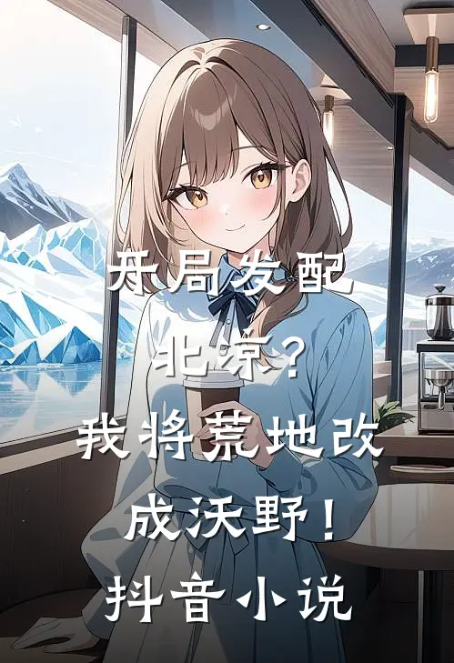 开局发配北凉？我将荒地改成沃野！抖音小说