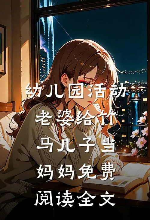 幼儿园活动，老婆给竹马儿子当妈妈免费阅读全文