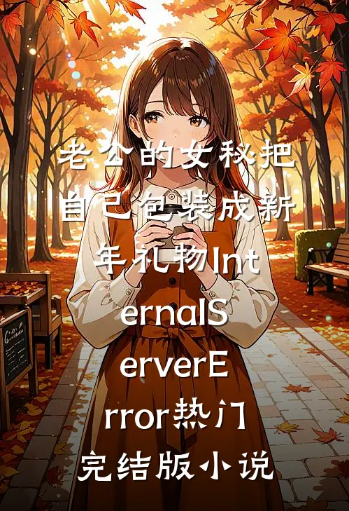 老公的女秘把自己包装成新年礼物InternalServerError热门完结版小说