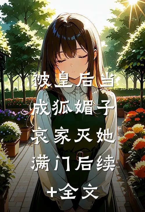 被皇后当成狐媚子，哀家灭她满门后续+全文