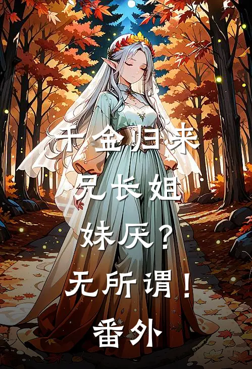 千金归来，兄长姐妹厌？无所谓！番外