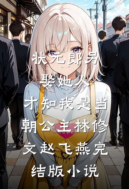 状元郎另娶她人，才知我是当朝公主林修文赵飞燕完结版小说