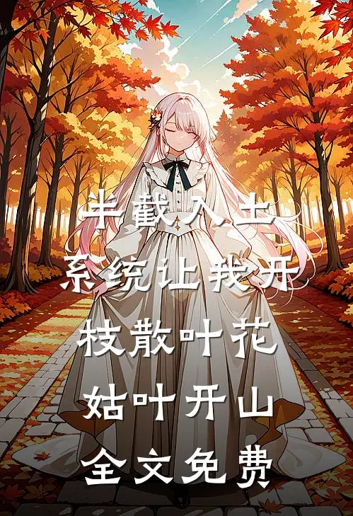 半截入土，系统让我开枝散叶花姑叶开山全文免费