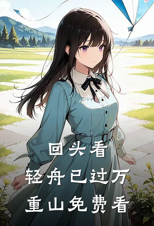 回头看，轻舟已过万重山免费看
