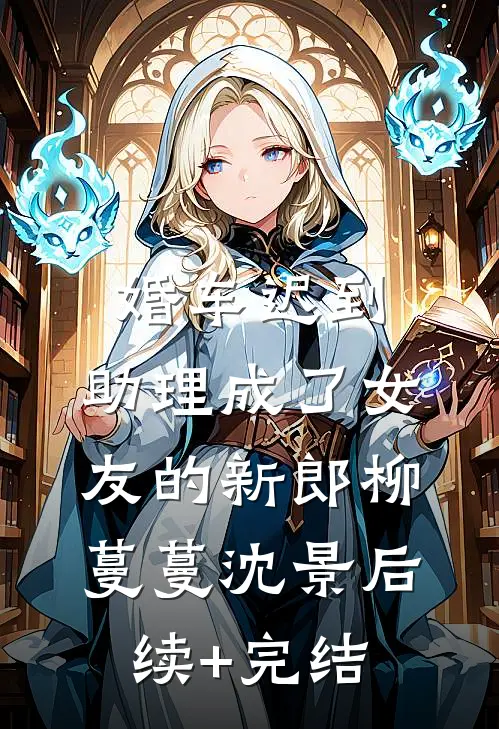婚车迟到，助理成了女友的新郎柳蔓蔓沈景后续+完结