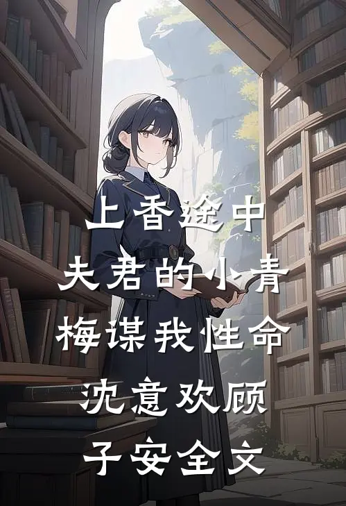 上香途中，夫君的小青梅谋我性命沈意欢顾子安全文