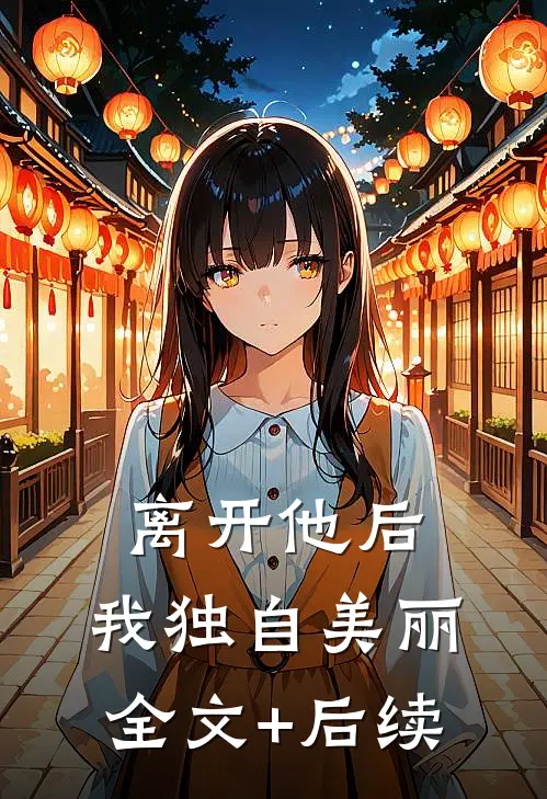 离开他后，我独自美丽全文+后续