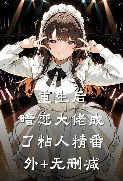 重生后，暗恋大佬成了粘人精番外+无删减